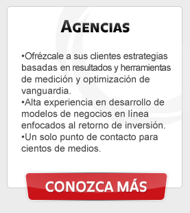 Agencias - Ofrézcale a sus clientes estrategias basadas en resultados y herramientas de medición y optimización de vanguardia. Alta experiencia en desarrollo de modelos de negocios en línea enfocados al retorno de inversión. Un solo punto de contacto para clientos de medios.