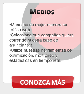 Medios - Monetice de mejor manera su tráfico web. Seleccione que campañas quiere correr de nuestra base de anunciantes. Utilice nuestras herramientas de optimización, monitoreo y estadísticas en tiempo real.